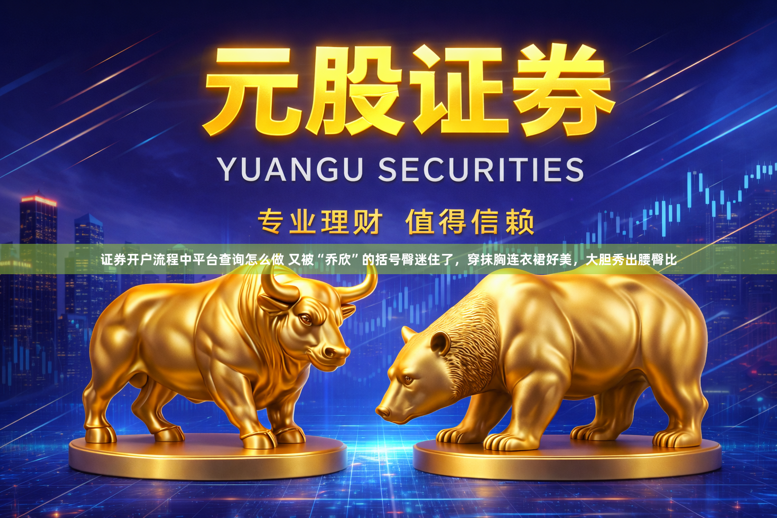 证券开户流程中平台查询怎么做 又被“乔欣”的括号臀迷住了，穿抹胸连衣裙好美，大胆秀出腰臀比