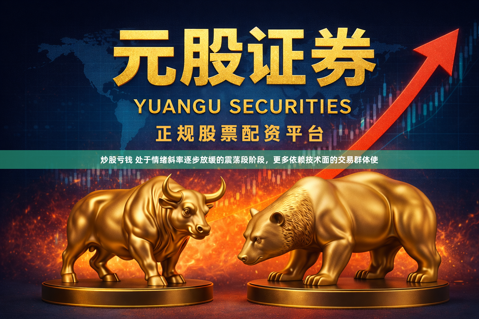 炒股亏钱 处于情绪斜率逐步放缓的震荡段阶段，更多依赖技术面的交易群体使
